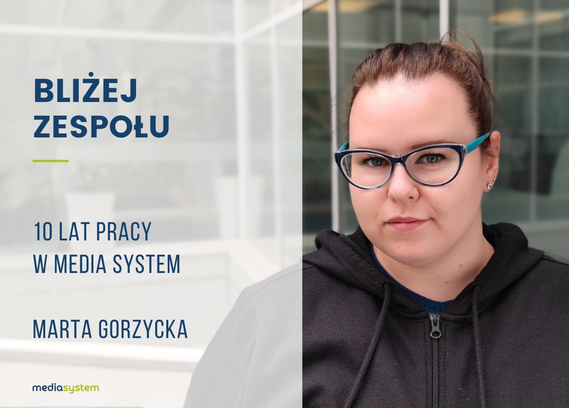 Bliżej Zespołu – poznajcie Martę, która w tym roku obchodzi Jubileusz 10-lecia pracy w Media System!